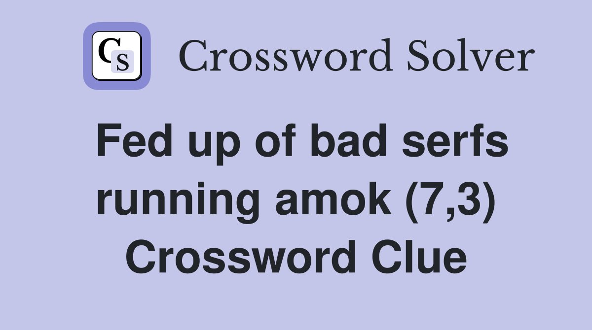 Fed up of bad serfs running amok (7,3) Crossword Clue