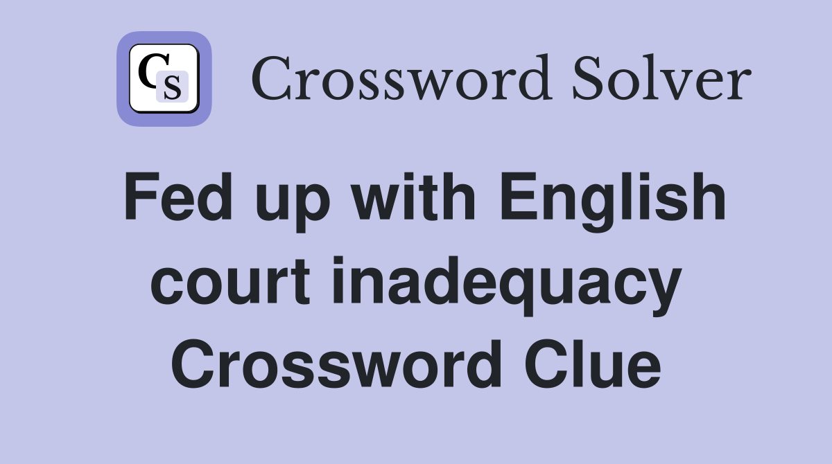 Fed up with English court inadequacy Crossword Clue