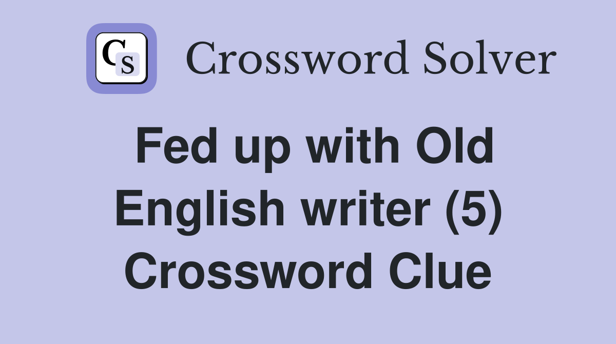 Fed up with Old English writer (5) Crossword Clue