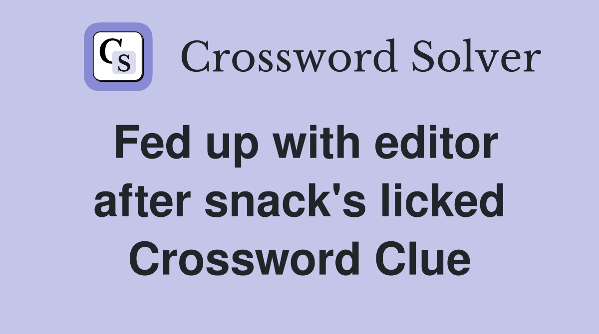 Fed up with editor after snack's licked Crossword Clue