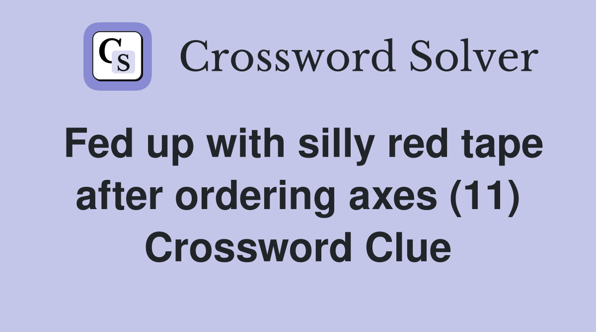 Fed up with silly red tape after ordering axes (11) Crossword Clue
