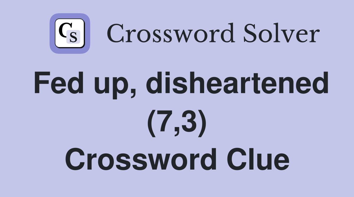 Fed up, disheartened (7,3) Crossword Clue