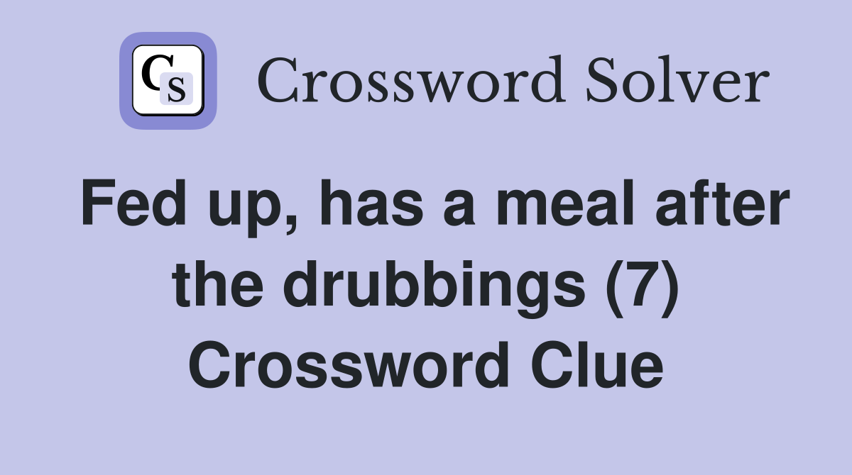 Fed up, has a meal after the drubbings (7) Crossword Clue