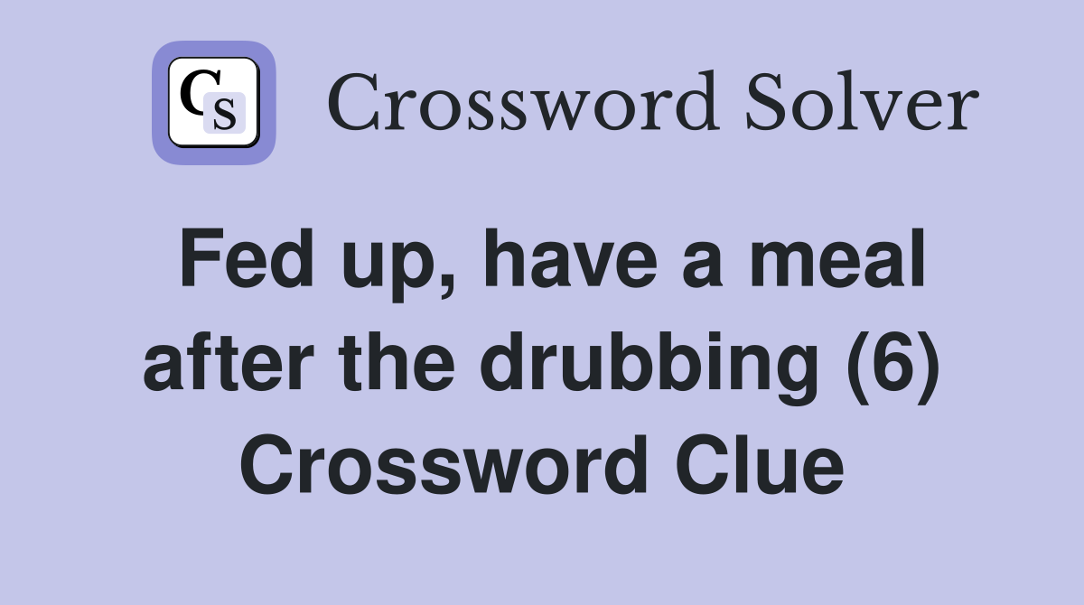Fed up, have a meal after the drubbing (6) Crossword Clue