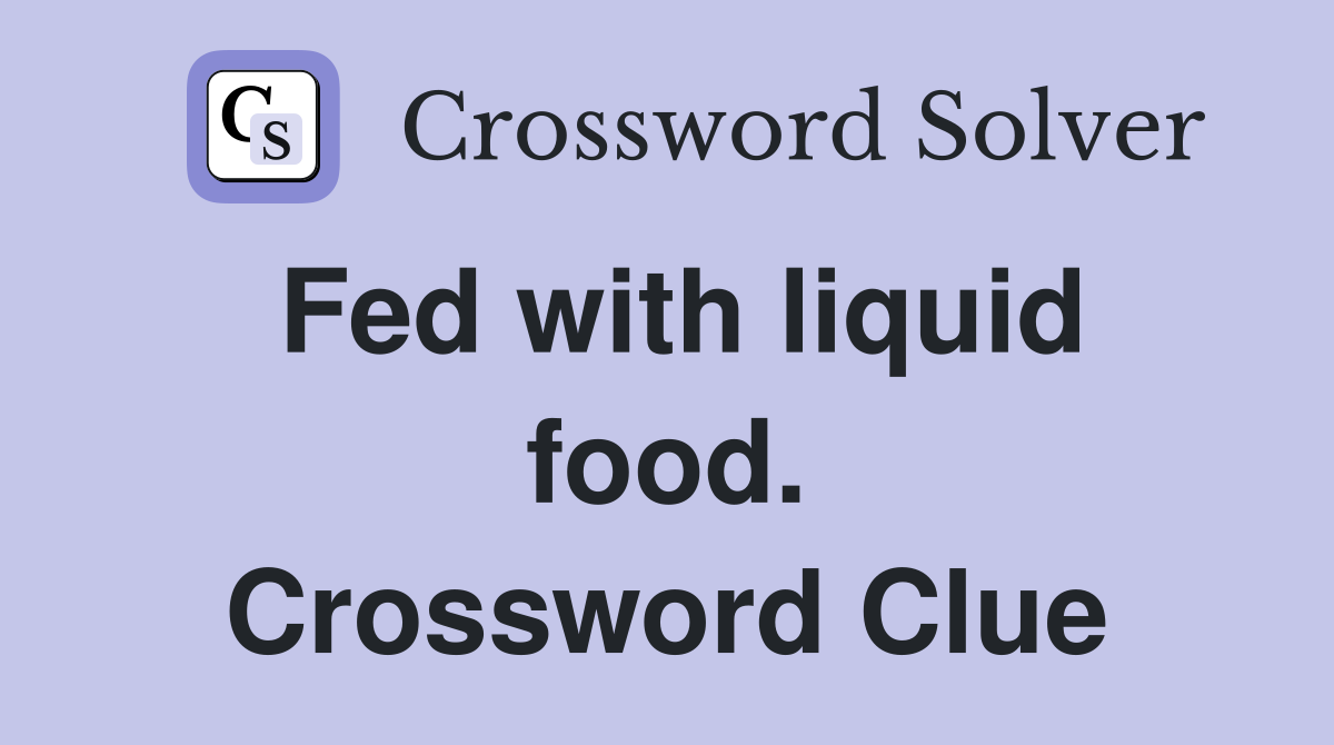 Fed with liquid food. Crossword Clue
