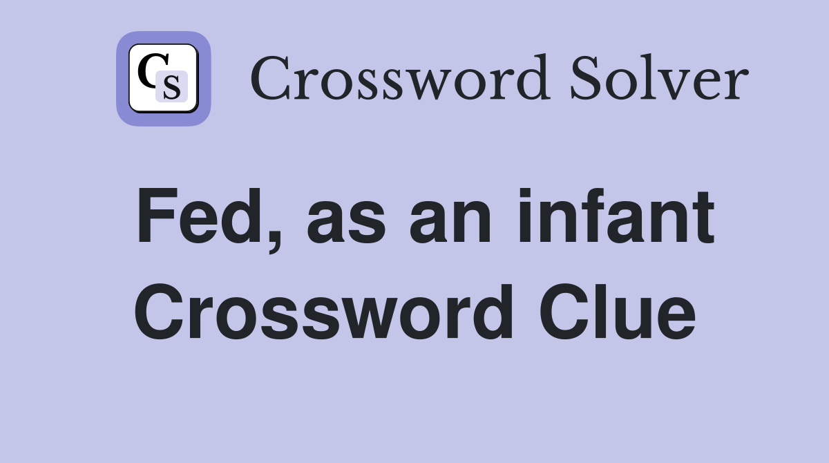 Fed, as an infant Crossword Clue