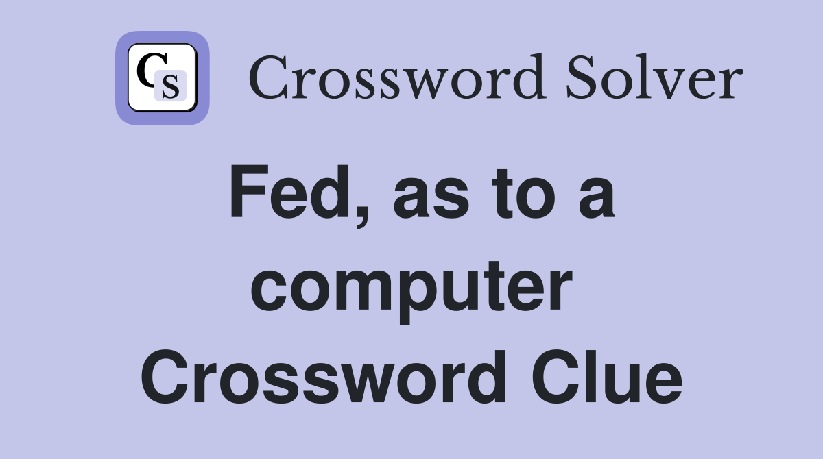 Fed, as to a computer Crossword Clue
