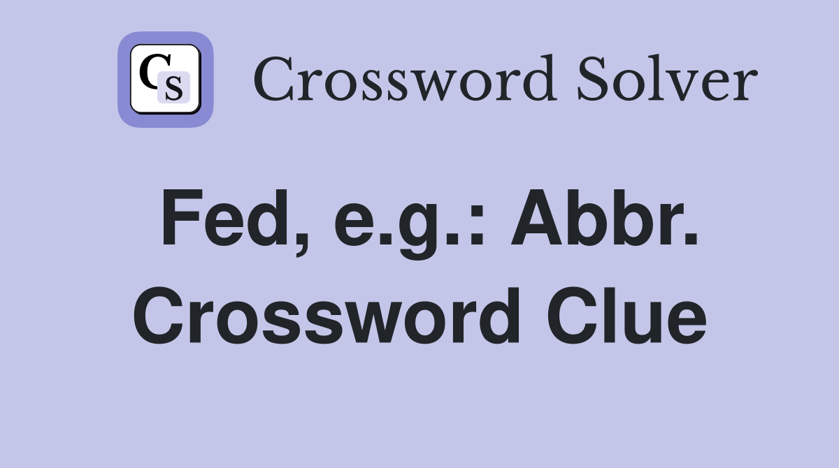 Fed, e.g.: Abbr. Crossword Clue