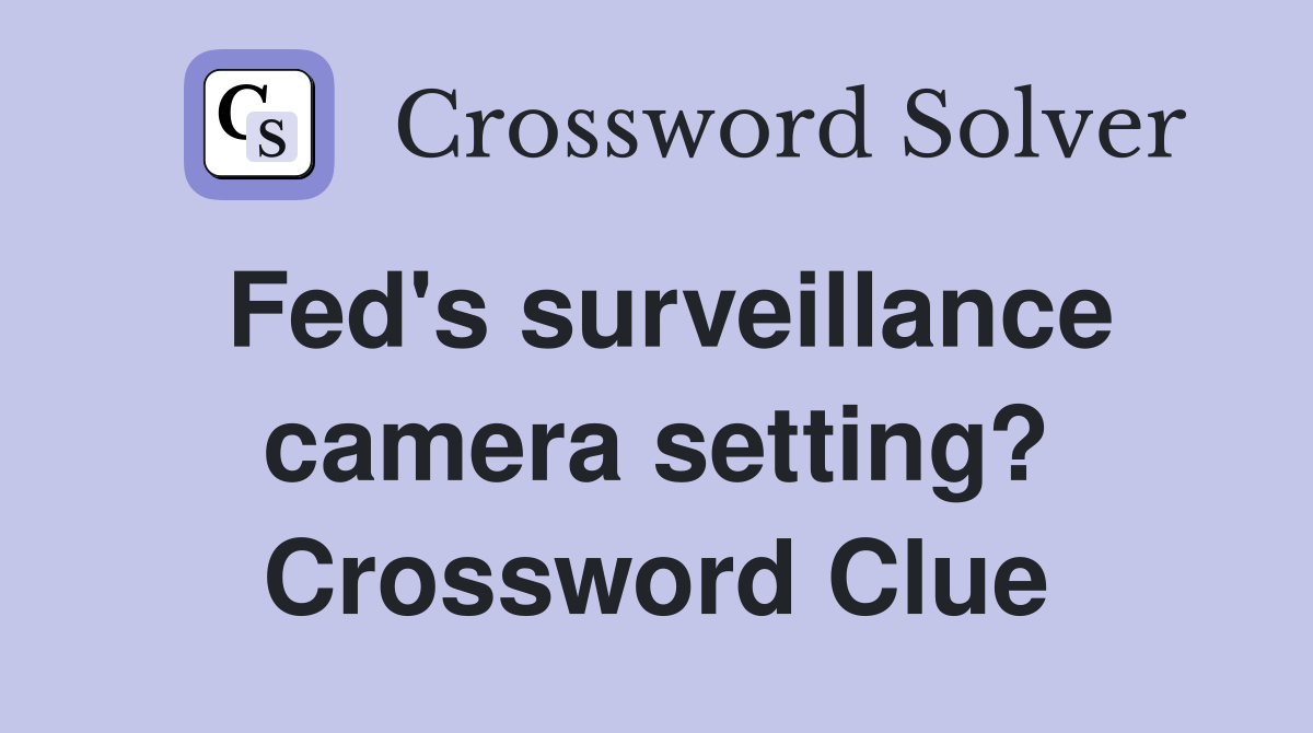 Fed's surveillance camera setting? Crossword Clue