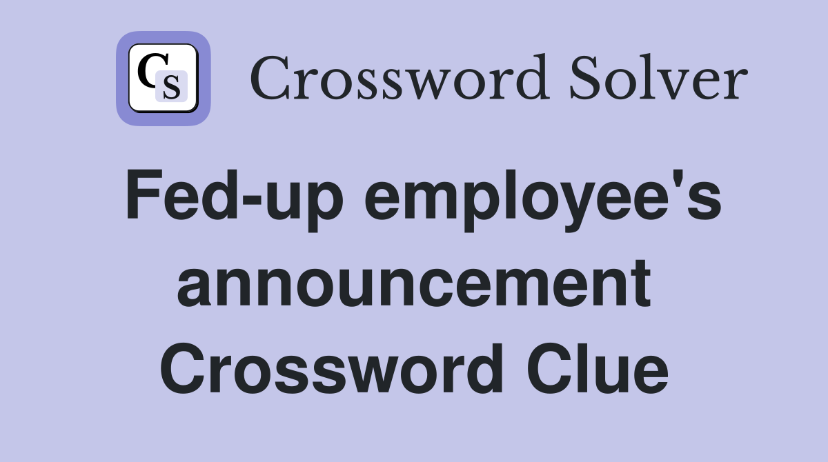 Fed-up employee's announcement Crossword Clue