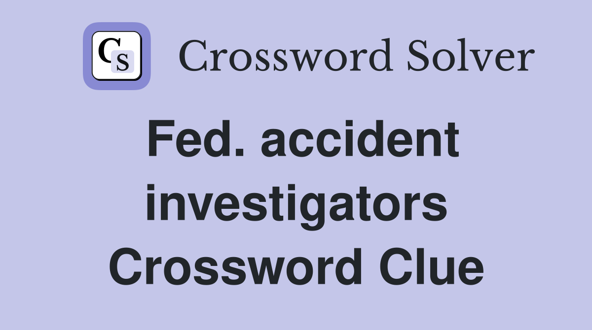 Fed. accident investigators Crossword Clue