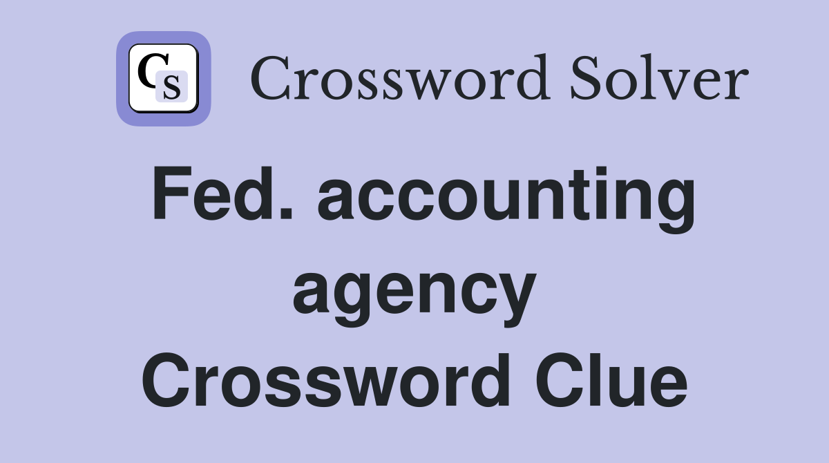 Fed. accounting agency Crossword Clue