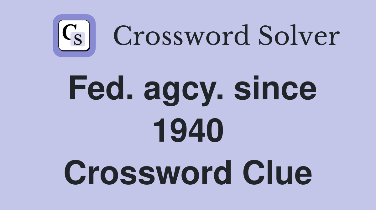 Fed. agcy. since 1940 Crossword Clue