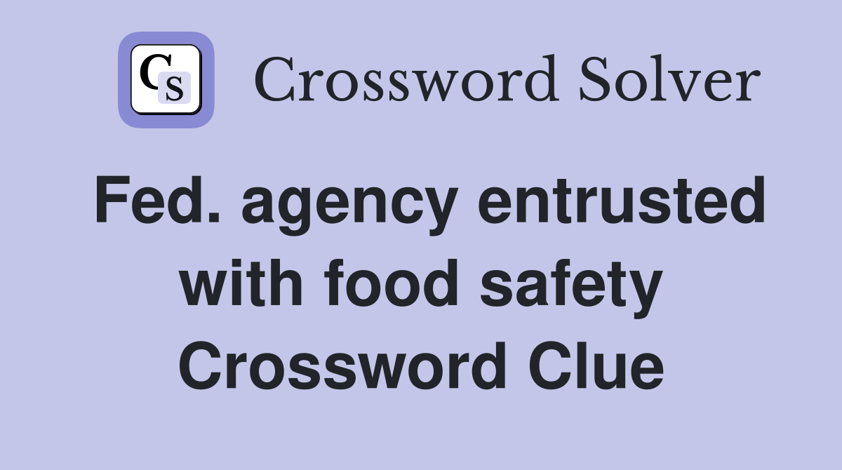 Fed. agency entrusted with food safety Crossword Clue