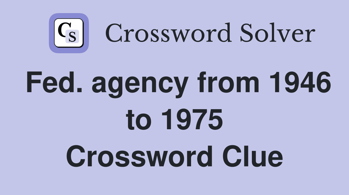 Fed. agency from 1946 to 1975 Crossword Clue