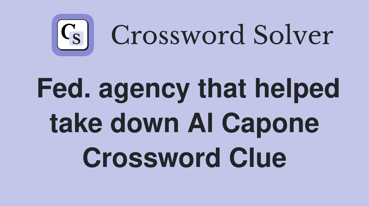 Fed. agency that helped take down Al Capone Crossword Clue