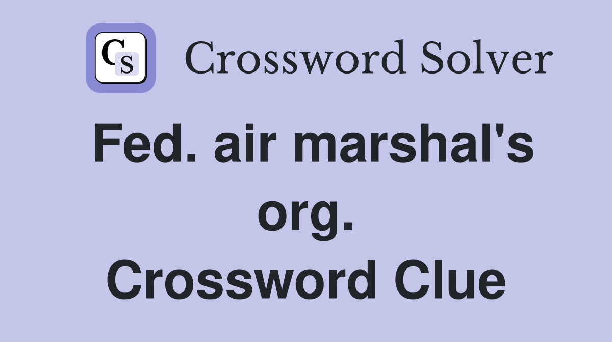 Fed. air marshal's org. Crossword Clue