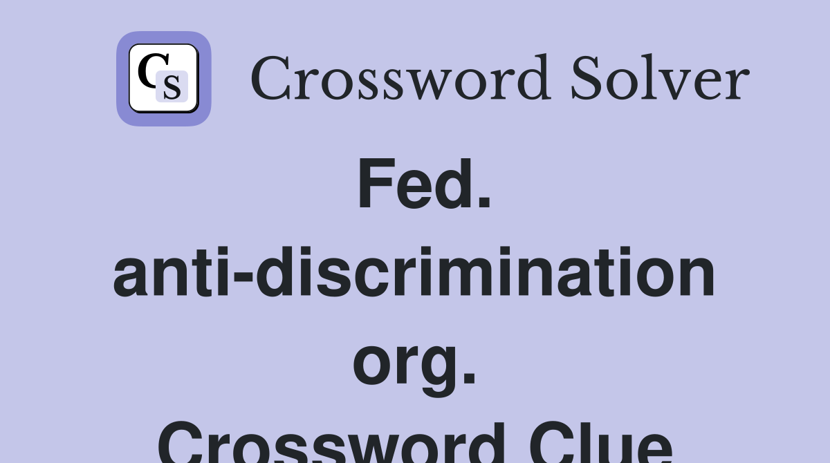 Fed. anti-discrimination org. Crossword Clue