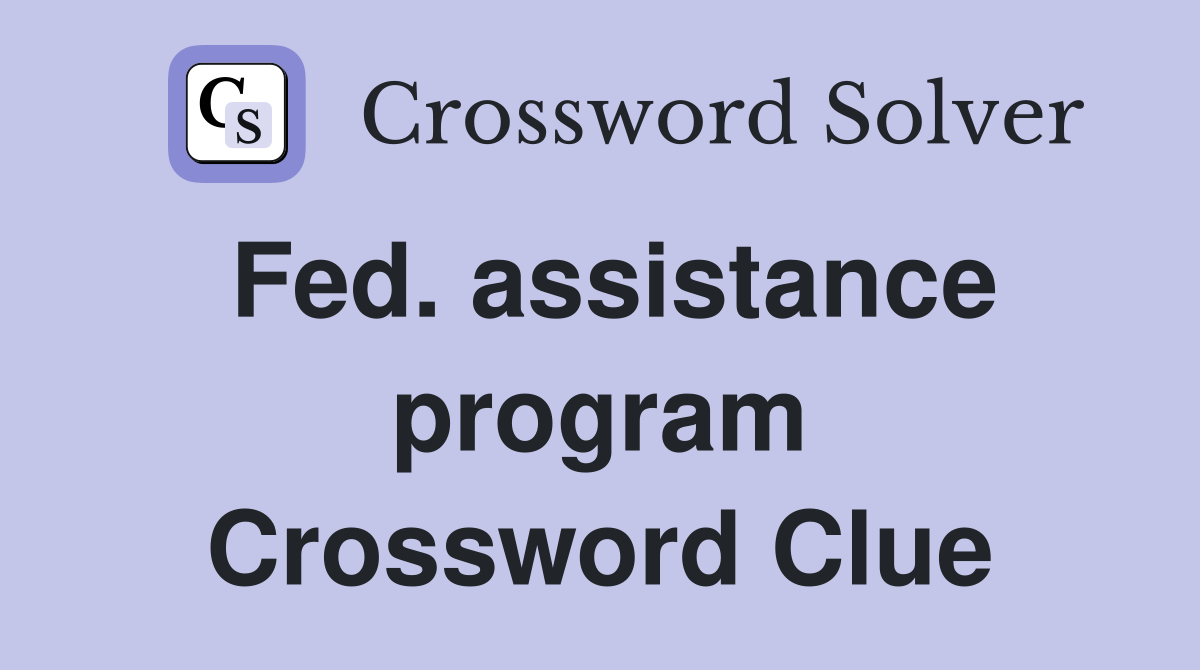 Fed. assistance program Crossword Clue