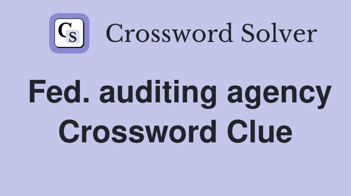 Fed. auditing agency Crossword Clue