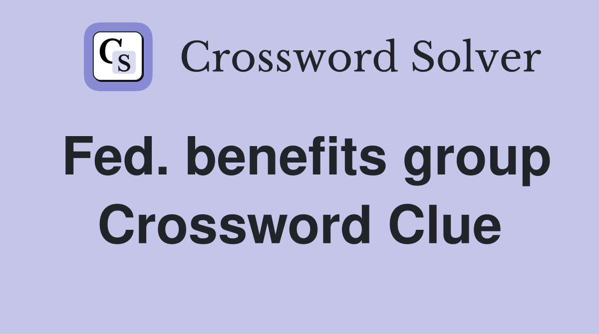 Fed. benefits group Crossword Clue