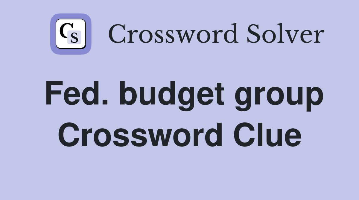 Fed. budget group Crossword Clue
