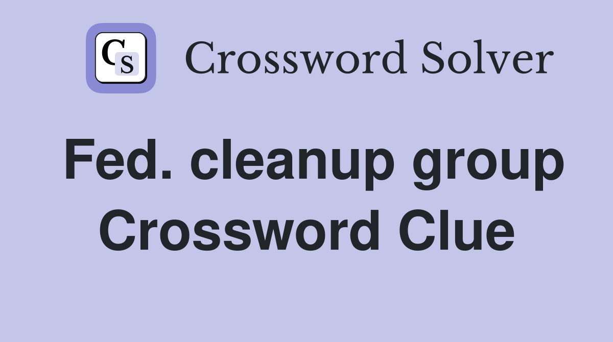Fed. cleanup group Crossword Clue