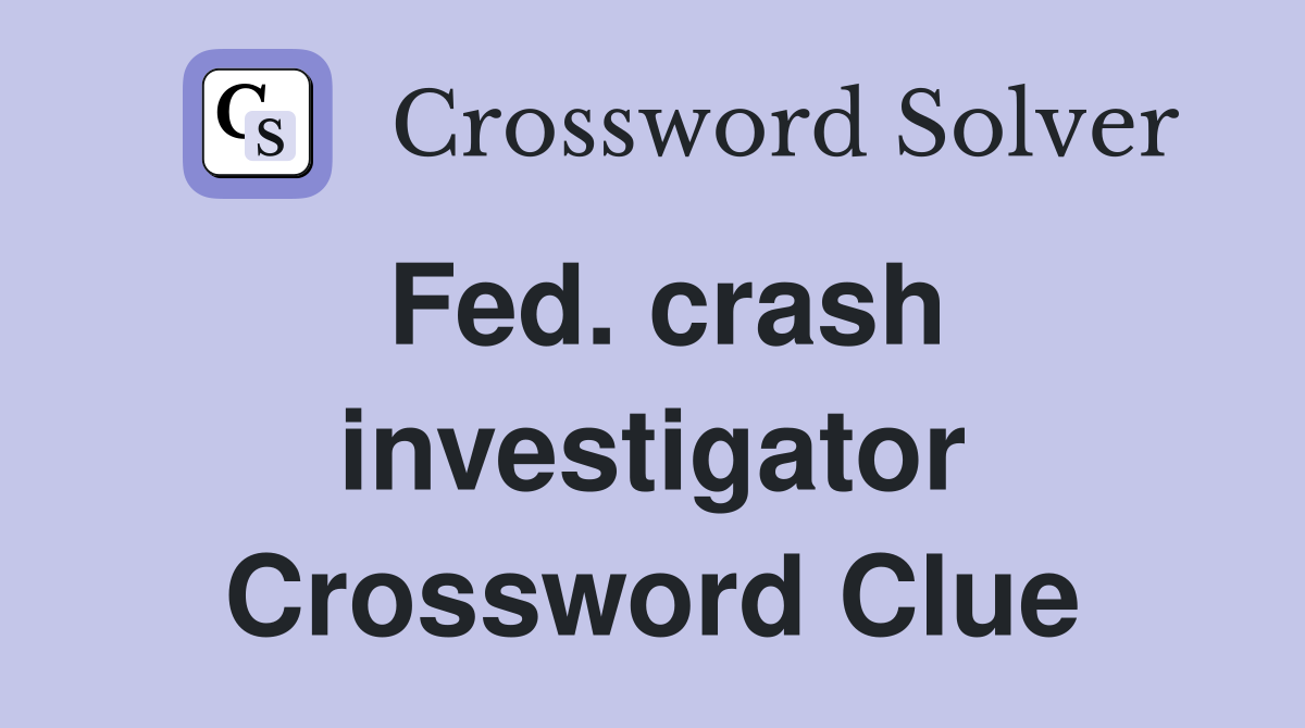 Fed. crash investigator Crossword Clue