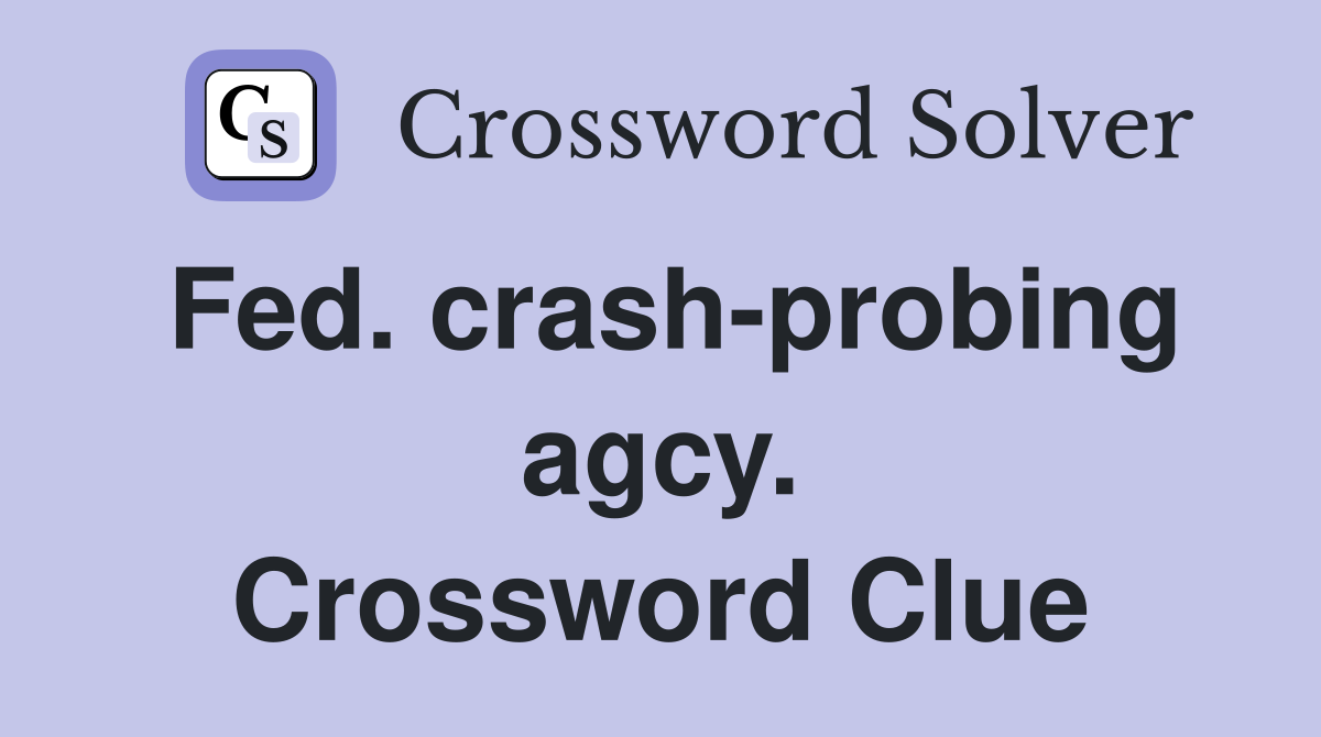 Fed. crash-probing agcy. Crossword Clue