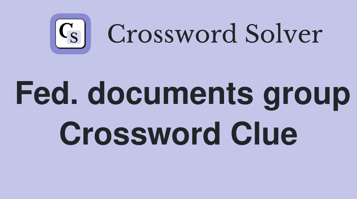 Fed. documents group Crossword Clue