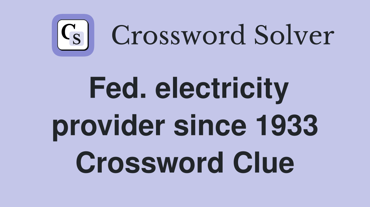 Fed. electricity provider since 1933 Crossword Clue