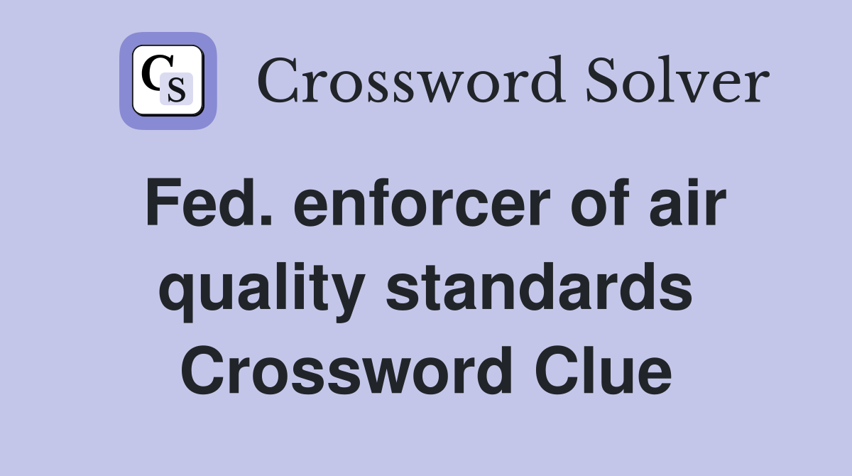 Fed. enforcer of air quality standards Crossword Clue