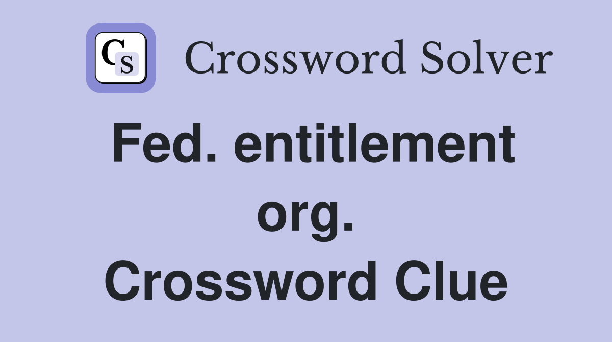 Fed. entitlement org. Crossword Clue