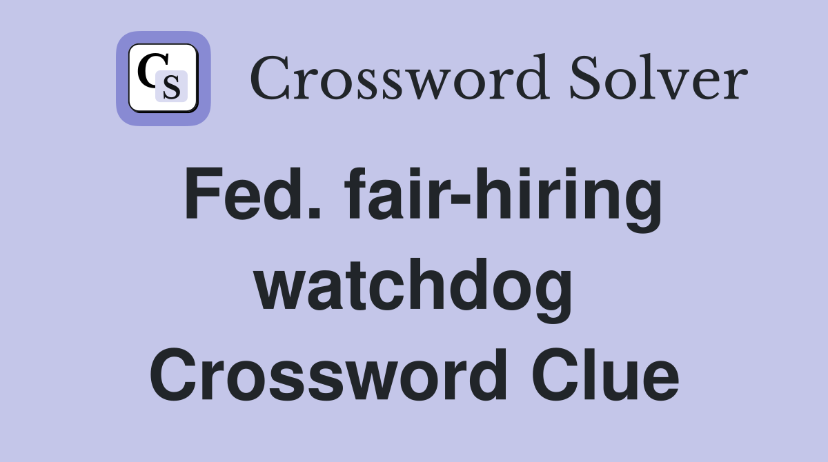 Fed. fair-hiring watchdog Crossword Clue
