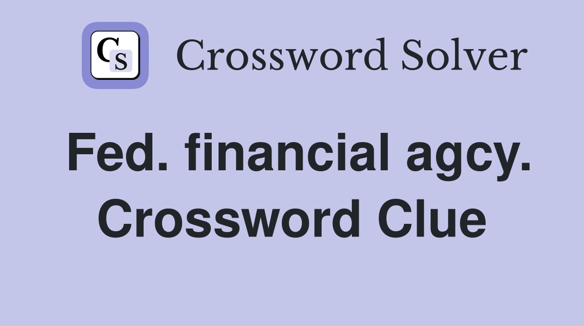 Fed. financial agcy. Crossword Clue