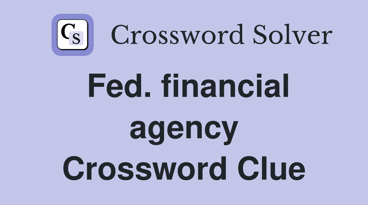 Fed. financial agency Crossword Clue