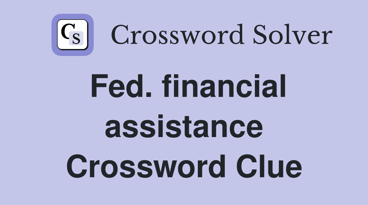 Fed. financial assistance Crossword Clue