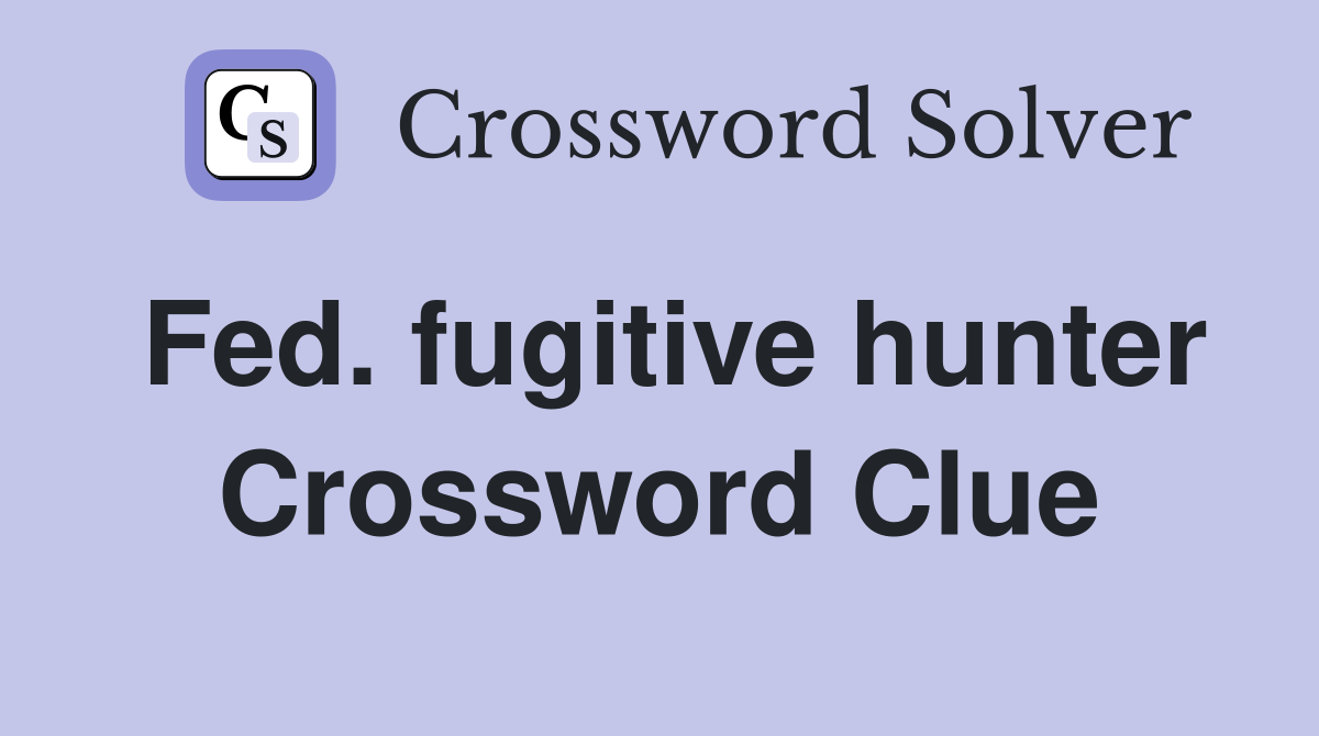 Fed. fugitive hunter Crossword Clue