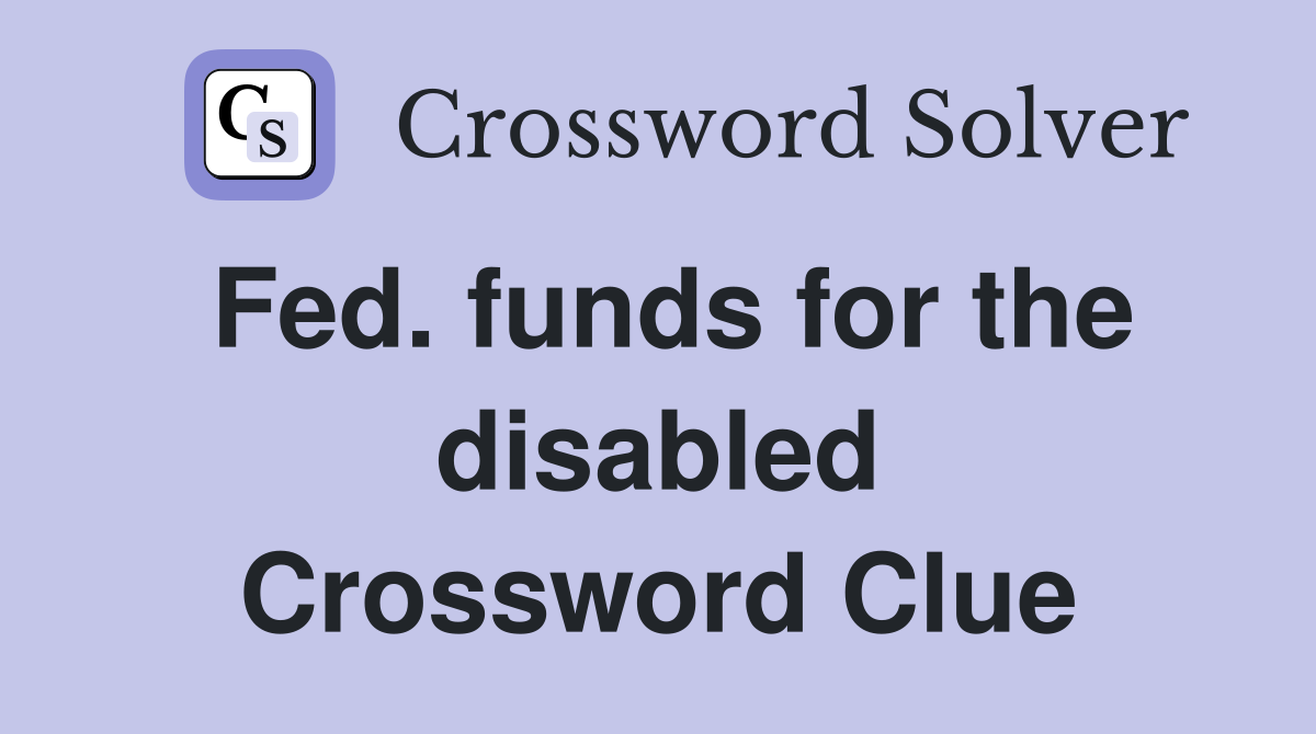 Fed. funds for the disabled Crossword Clue