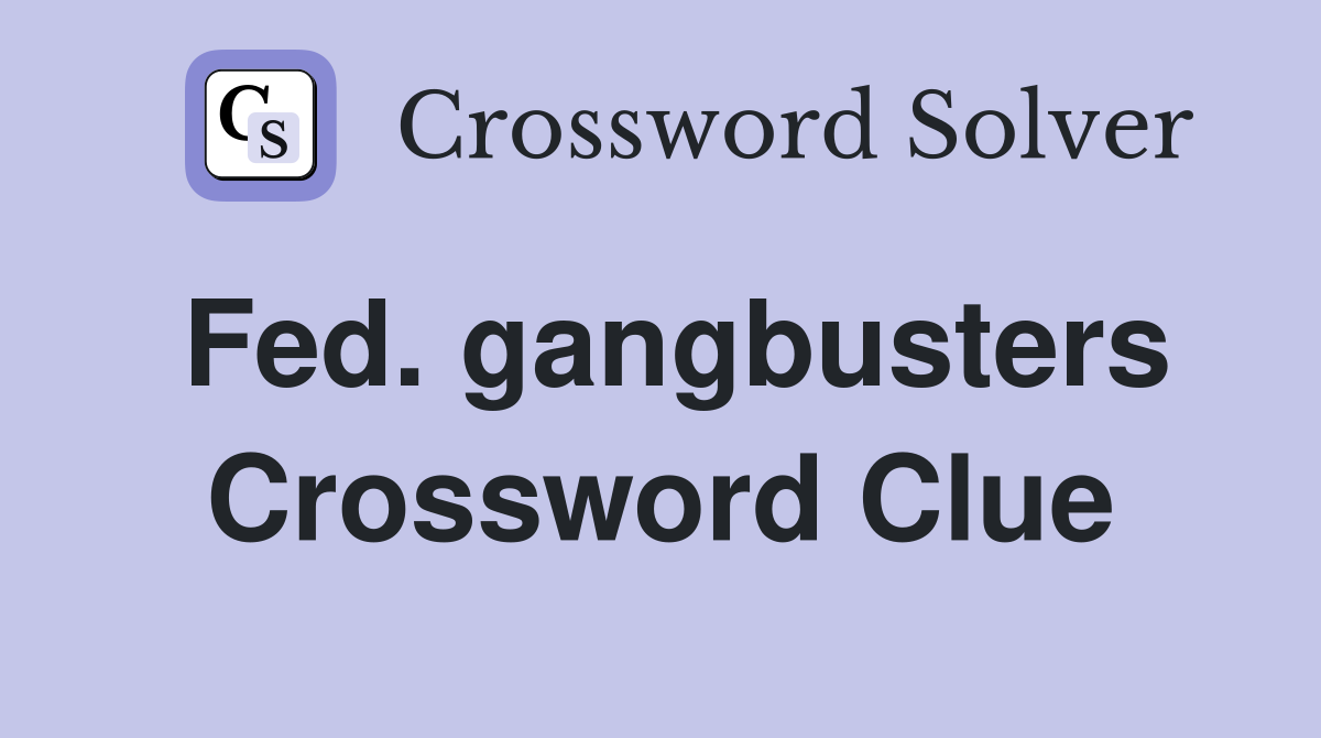 Fed. gangbusters Crossword Clue