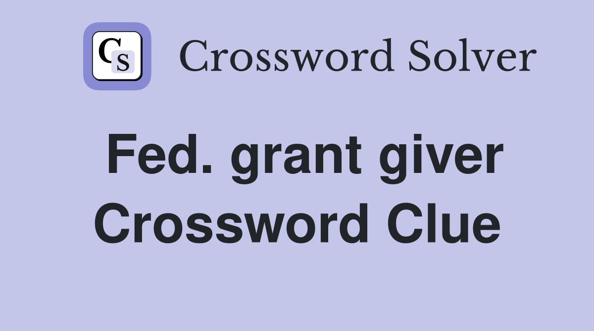 Fed. grant giver Crossword Clue