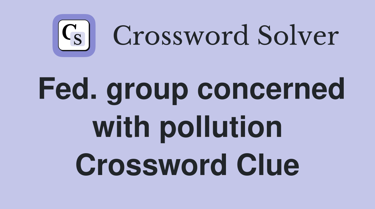 Fed. group concerned with pollution Crossword Clue