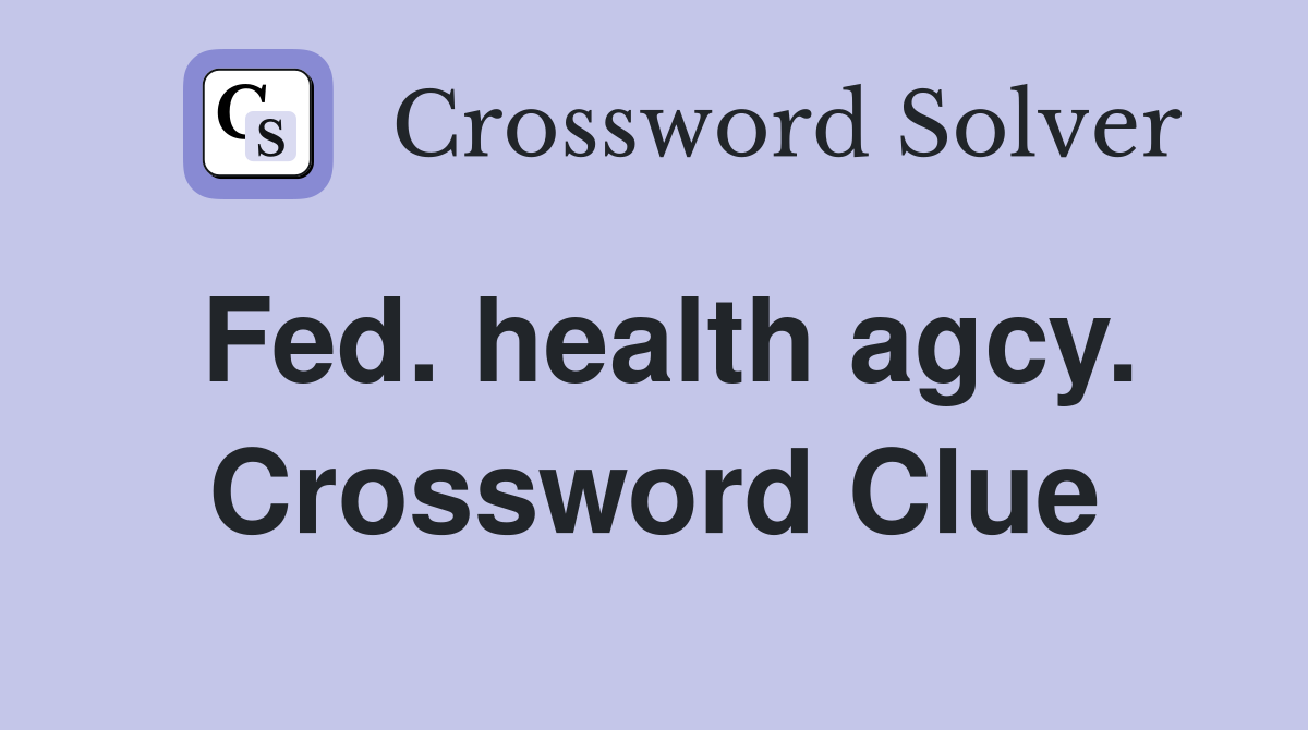 Fed. health agcy. Crossword Clue