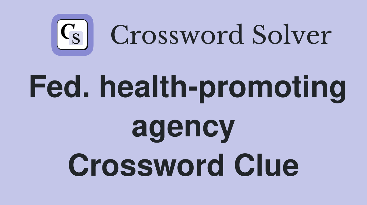 Fed. health-promoting agency Crossword Clue
