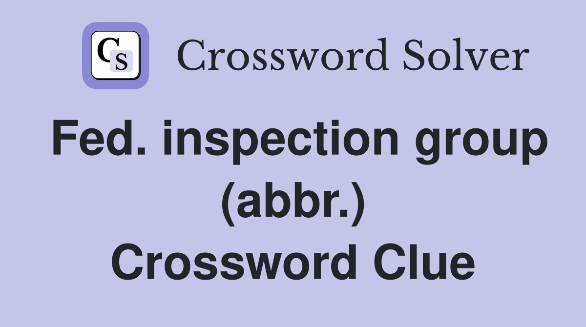 Fed. inspection group (abbr.) Crossword Clue
