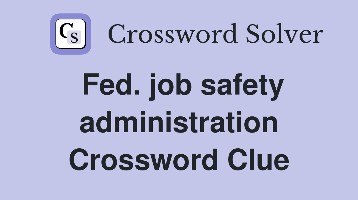 Fed. job safety administration Crossword Clue