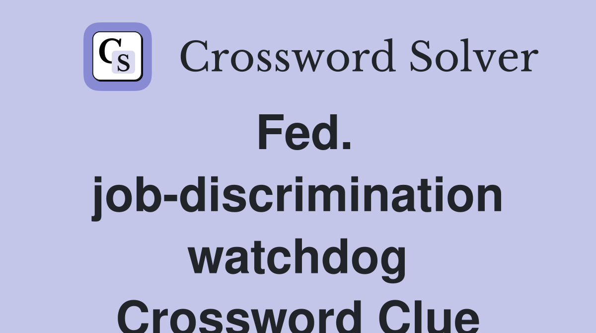 Fed. job-discrimination watchdog Crossword Clue