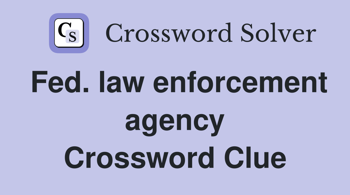 Fed. law enforcement agency Crossword Clue