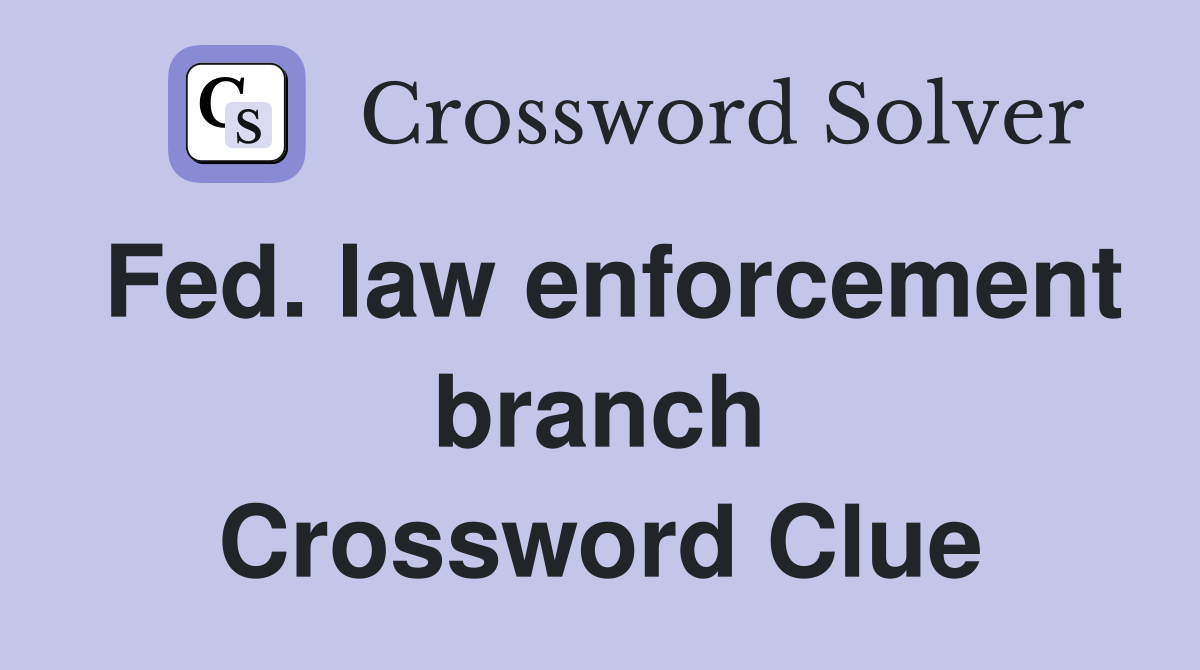 Fed. law enforcement branch Crossword Clue