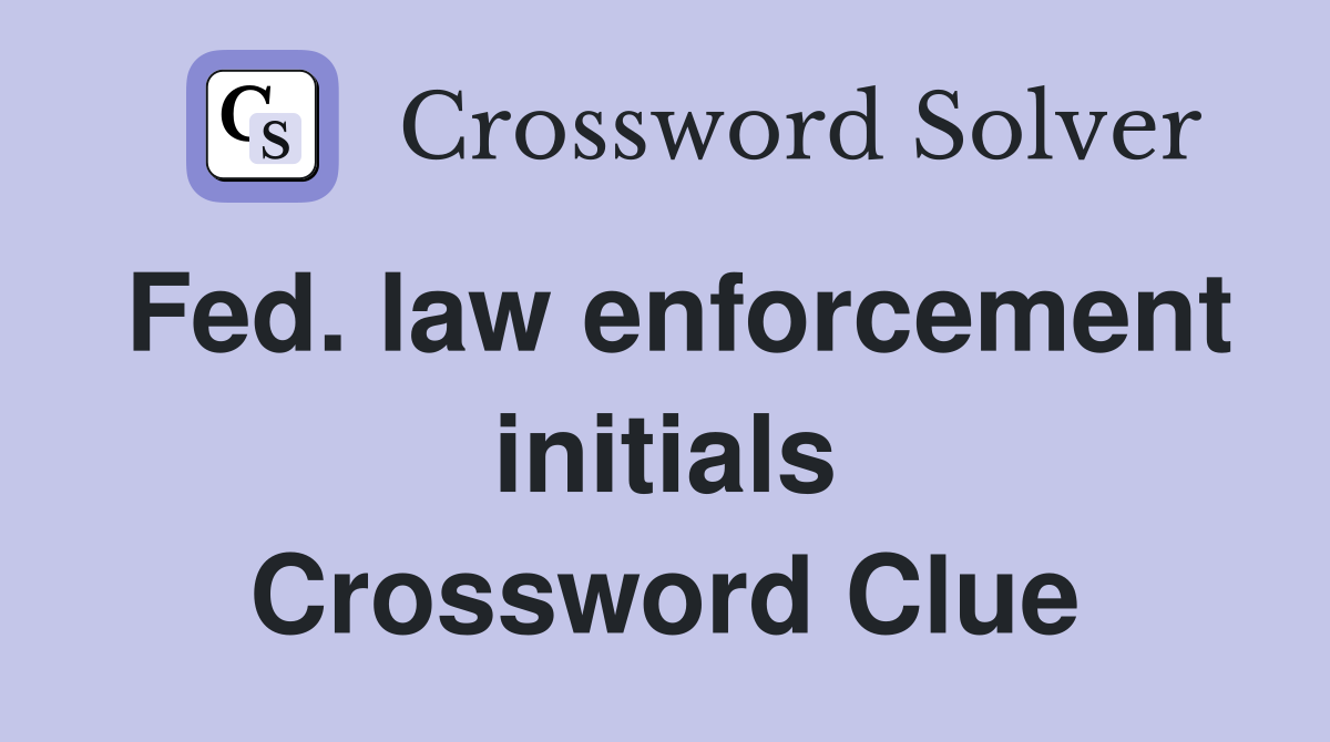 Fed. law enforcement initials Crossword Clue